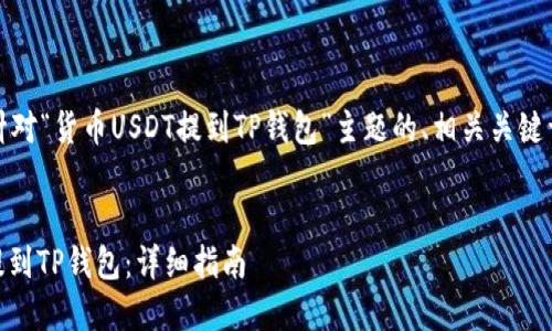 好的，这里是针对“货币USDT提到TP钱包”主题的、相关关键词和内容大纲。

:
如何将USDT提到TP钱包：详细指南