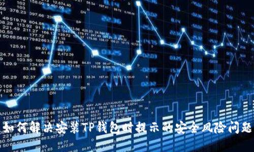 如何解决安装TP钱包时提示的安全风险问题