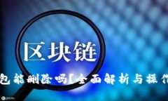 TP钱包能删除吗？全面解析与操作指南