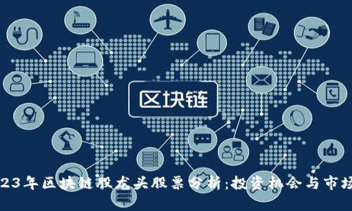 : 2023年区块链股龙头股票分析：投资机会与市场前景