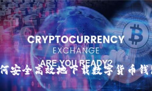 如何安全高效地下载数字货币钱包？