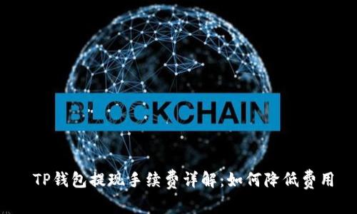 TP钱包提现手续费详解：如何降低费用