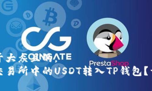 思考一个易于大众且的，  
如何将火币交易所中的USDT转入TP钱包？详细步骤解析