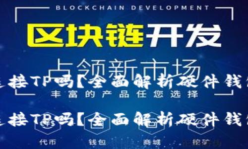 硬件钱包能连接TP吗？全面解析硬件钱包与TP的关系

硬件钱包能连接TP吗？全面解析硬件钱包与TP的关系