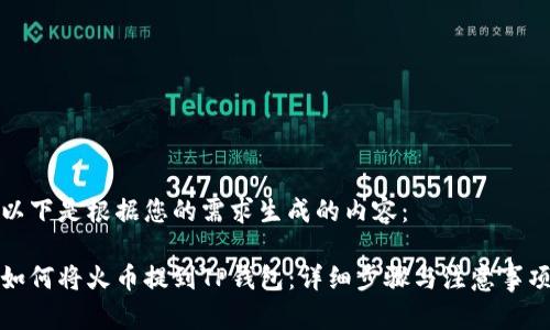 以下是根据您的需求生成的内容：

如何将火币提到TP钱包：详细步骤与注意事项