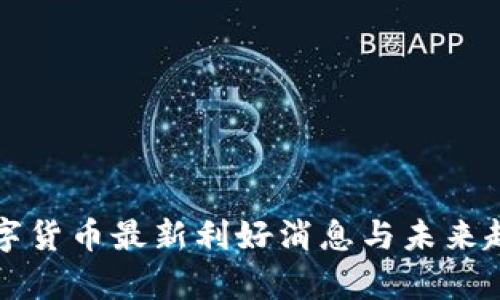 今日数字货币最新利好消息与未来趋势分析
