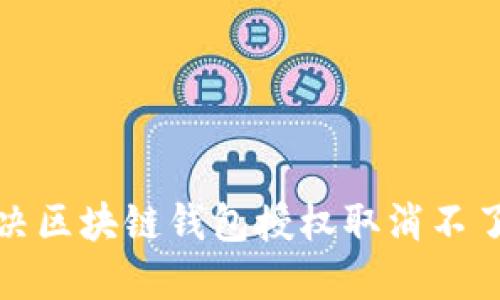 如何解决区块链钱包授权取消不了的问题