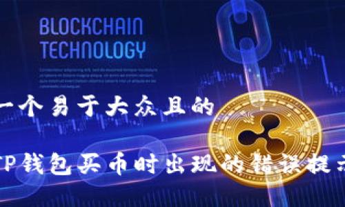 思考一个易于大众且的

解决TP钱包买币时出现的错误提示详解
