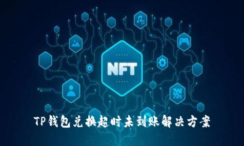 TP钱包兑换超时未到账解决方案