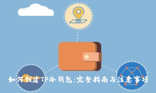 如何创建TP冷钱包：完整指南与注意事项