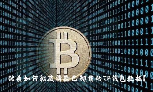 优质如何彻底清除已卸载的TP钱包数据？