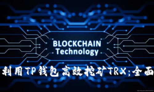 如何利用TP钱包高效挖矿TRX：全面指南