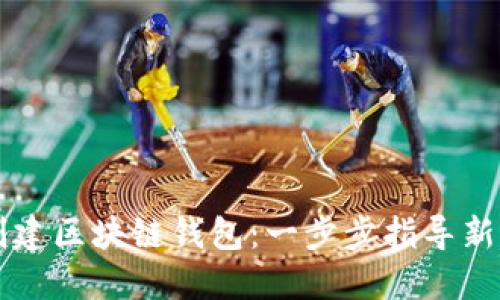 如何创建区块链钱包：一步步指导新手用户