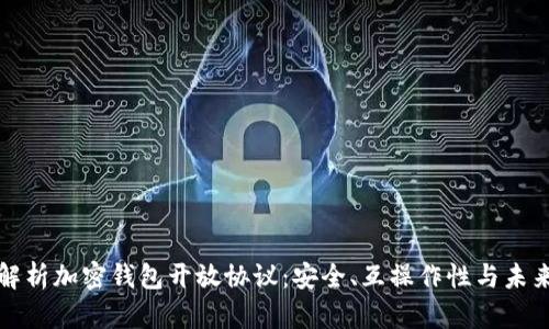 全面解析加密钱包开放协议：安全、互操作性与未来发展