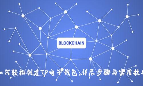 如何轻松创建TP电子钱包：详尽步骤与实用技巧