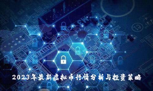 2023年最新虚拟币行情分析与投资策略