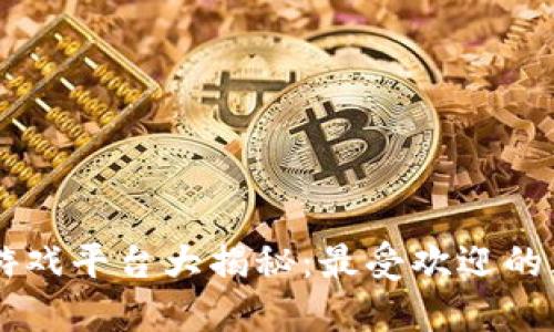区块链游戏平台大揭秘：最受欢迎的五大平台