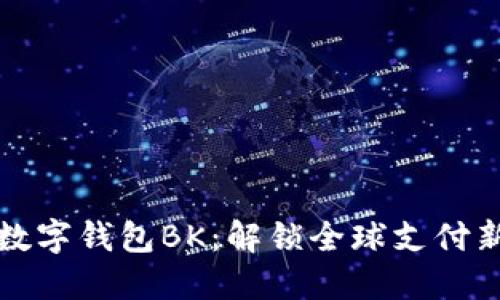 国际数字钱包BK：解锁全球支付新体验