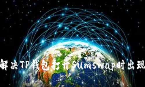 : 如何解决TP钱包打开Sumswap时出现的问题