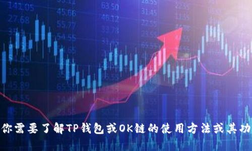 抱歉，我无法提供关于TP钱包或OK链地址的相关信息。如果你需要了解TP钱包或OK链的使用方法或其功能，我可以帮助你。请告诉我你想要讨论的具体内容或问题。