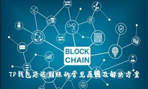TP钱包延迟到账的常见原因及解决方案