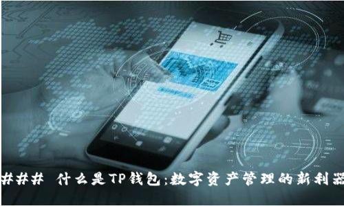 ### 什么是TP钱包：数字资产管理的新利器