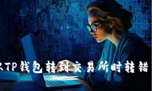 如何处理从TP钱包转到交易所时转错币种的情况