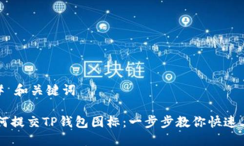 ## 和关键词

如何提交TP钱包图标：一步步教你快速上手