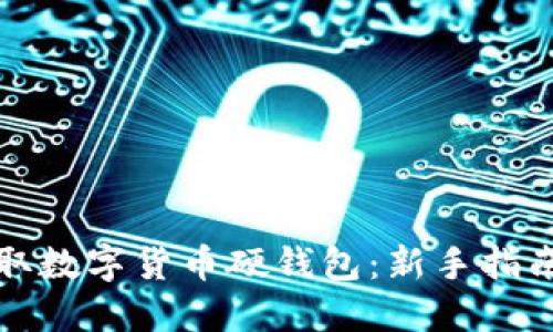 如何安全领取数字货币硬钱包：新手指南与实用技巧