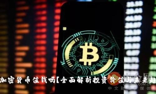 : 加密货币值钱吗？全面解析投资价值与未来趋势