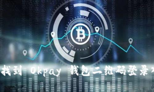如何找到 Okpay 钱包二维码登录入口？