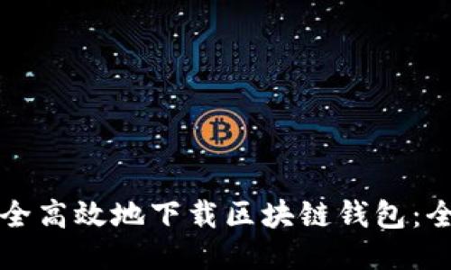 如何安全高效地下载区块链钱包：全面指南