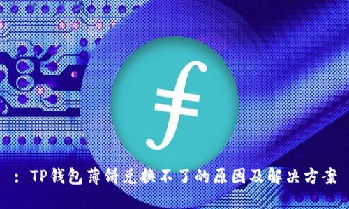 : TP钱包薄饼兑换不了的原因及解决方案