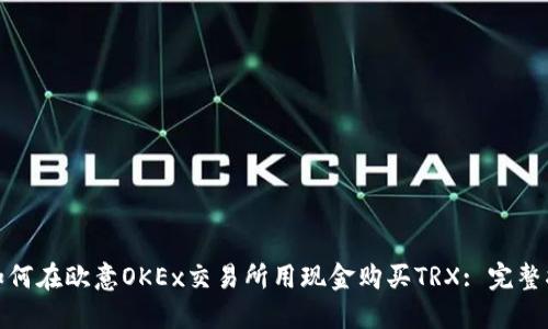: 如何在欧意OKEx交易所用现金购买TRX: 完整指南