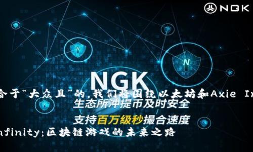 为了编写一个适合于“大众且”的，我们将围绕以太坊和Axie Infinity进行创作。

### 文章
以太坊与Axie Infinity：区块链游戏的未来之路