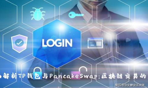 全面解析TP钱包与PancakeSwap：区块链交易的未来