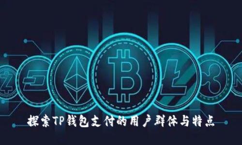 探索TP钱包支付的用户群体与特点