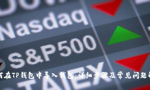 如何在TP钱包中导入钱包：详细步骤及常见问题解答