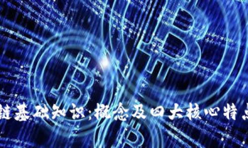 区块链基础知识：概念及四大核心特点解析