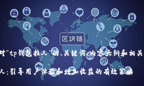下面是针对“tp钱包拉人”的、关键词、内容大纲和相关问题分析。

TP钱包拉人：引导用户体验和增加收益的有效策略