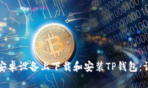 如何在安卓设备上下载和安装TP钱包：详细指南