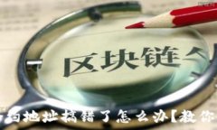   TP钱包买币合约地址搞错了怎么办？教你正确处