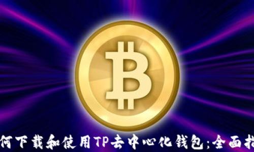 
如何下载和使用TP去中心化钱包：全面指南