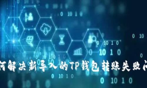 如何解决新导入的TP钱包转账失败问题