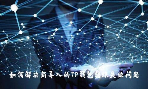 如何解决新导入的TP钱包转账失败问题