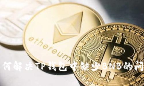 如何解决TP钱包中缺少BNB的问题