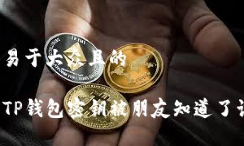 思考一个易于大众且的

如果你的TP钱包密钥被朋友知道了该怎么办？
