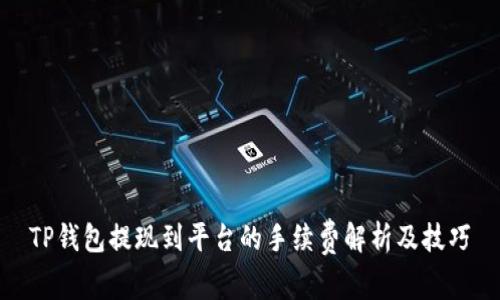 TP钱包提现到平台的手续费解析及技巧