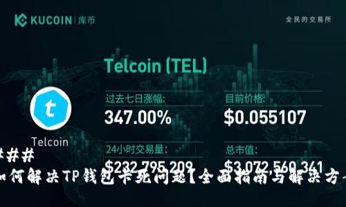 ### 
如何解决TP钱包卡死问题？全面指南与解决方案