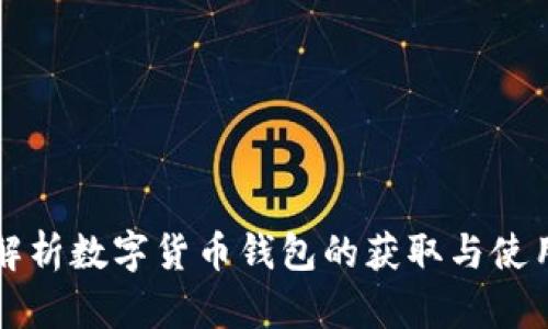 全面解析数字货币钱包的获取与使用指南